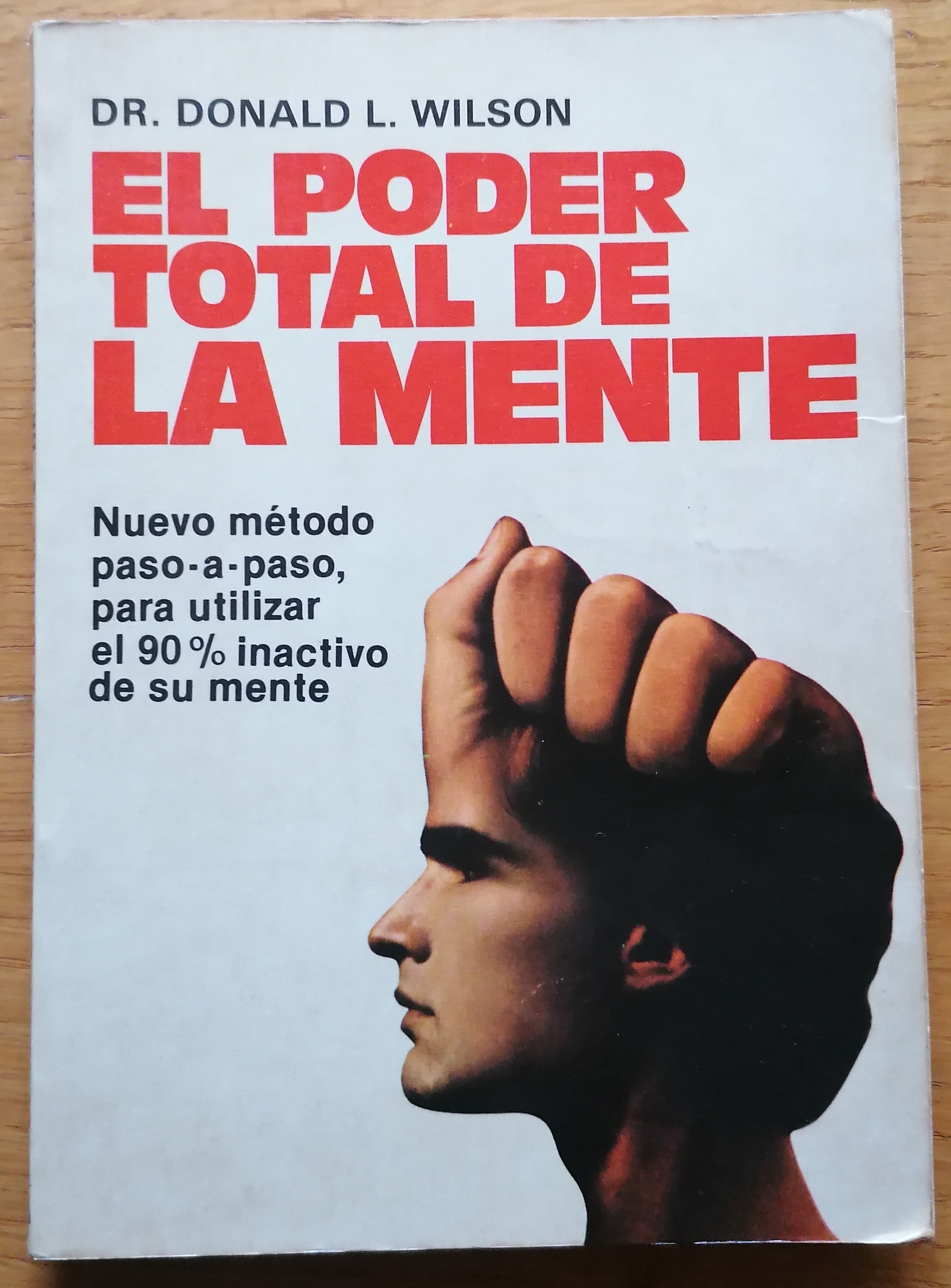 El poder total de la mente. Nuevo método paso a paso, para utilizar el 90% inactivo de su mente. - Wilson, Donald L.