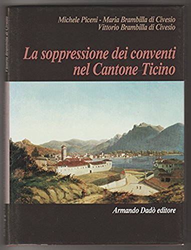 La soppressione dei conventi nel Cantone Ticino - Michele Piceni, Maria Brambilla di Civesio, vittorio Brambilla di Civesio