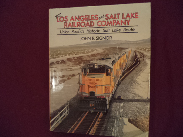 The Los Angeles and Salt Lake City Railroad Company. Union PacificÕs Historic Salt Lake Route. - Signor, John.