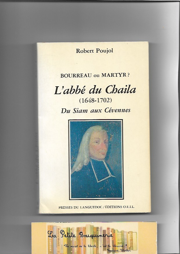 Bourreau ou martyr? Abbé du Chaila, 1648-1702: Du Siam aux Cévennes - Robert Poujol