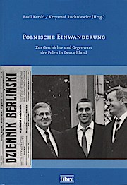 Polnische Einwanderung : zur Geschichte und Gegenwart der Polen in Deutschland - Basil Kerski, Krzysztof Ruchniewicz, Deutsch-Polnische Gesellschaft Bundesverband.