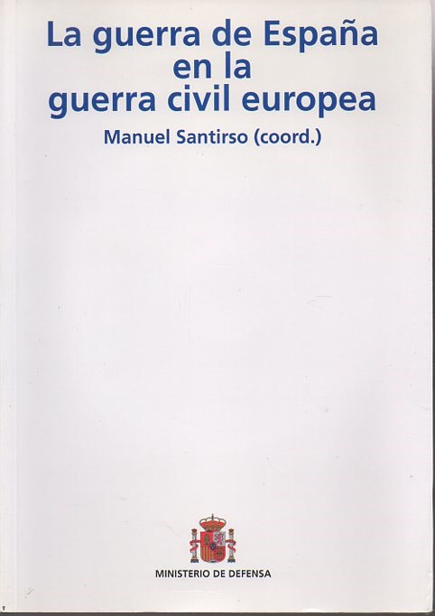 LA GUERRA DE ESPAÑA EN LA GUERRA CIVIL EUROPEA. RELACIONES Y COMUNICACIONES DEL CONGRESO INTERNACIONAL DE HISTORIA CELEBRADO EN BARCELONA Y BELLATERRA DEL 5 AL 8 DE JULIO DE 2011. - SANTIRSO, Manuel (Coord.).