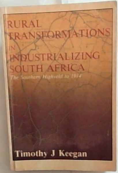 Rural transformations in industrializing South Africa: The Southern Highveld to 1914 (New history of Southern Africa series) - Keegan, Timothy J