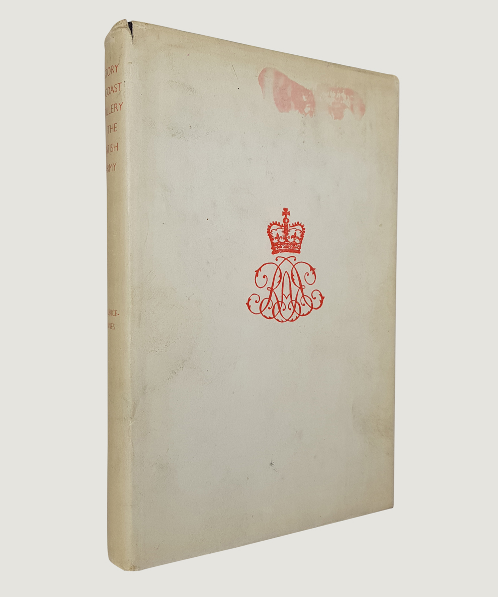 The History of Coast Artillery in the British Army. - Maurice-Jones, Col. K. W.