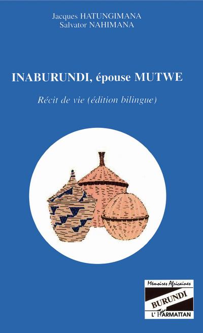 Inaburundi, épouse Mutwe : Récit de vie (édition bilingue) - Jacques Hatungimana