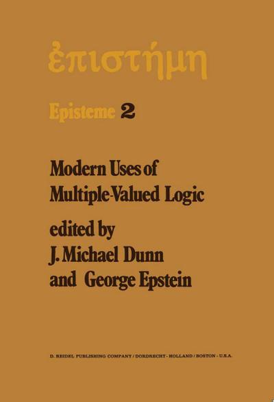 Modern Uses of Multiple-Valued Logic : Invited Papers from the Fifth International Symposium on Multiple-Valued Logic held at Indiana University, Bloomington, Indiana, May 13-16, 1975 - G. Epstein