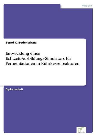 Entwicklung eines Echtzeit-Ausbildungs-Simulators für Fermentationen in Rührkesselreaktoren - Bernd C. Bodenschatz