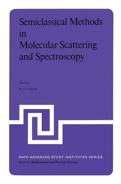 Semiclassical Methods in Molecular Scattering and Spectroscopy : Proceedings of the NATO ASI held in Cambridge, England, in September 1979 - M. S. Child