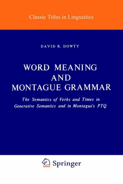 Word Meaning and Montague Grammar : The Semantics of Verbs and Times in Generative Semantics and in Montague's PTQ - D. R. Dowty