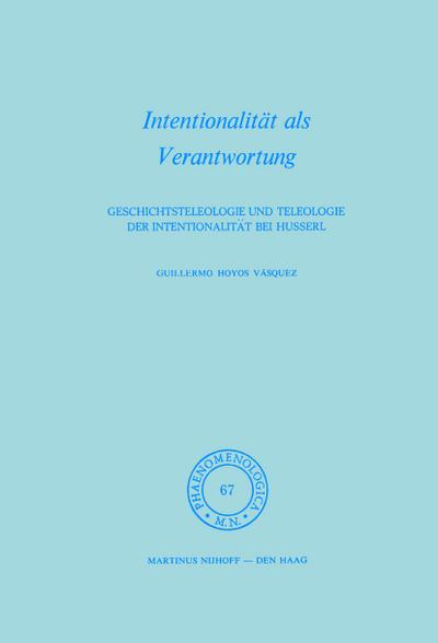 Intentionalität als Verantwortung : Geschichtsteleologie und Teleologie der Intentionalität bei Husserl - Hoyos G. Vásquez