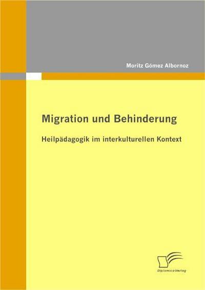 Migration und Behinderung: Heilpädagogik im interkulturellen Kontext - Moritz Gómez Albornoz