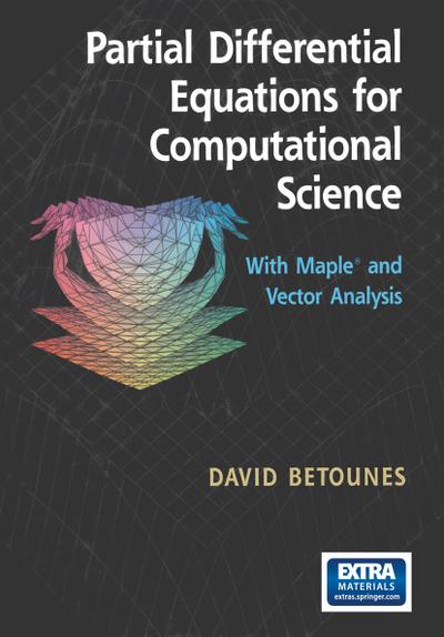 Partial Differential Equations for Computational Science : With Maple® and Vector Analysis - David Betounes