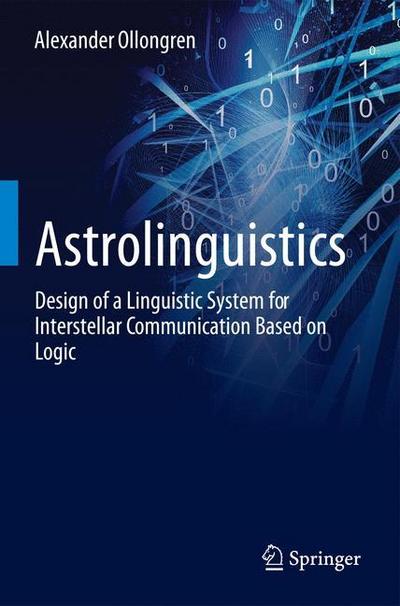 Astrolinguistics : Design of a Linguistic System for Interstellar Communication Based on Logic - Alexander Ollongren