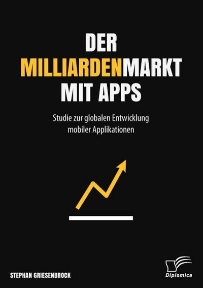 Der Milliardenmarkt mit Apps: Studie zur globalen Entwicklung mobiler Applikationen - Stephan Griesenbrock