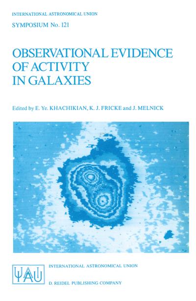 Observational Evidence of Activity in Galaxies : Proceedings of the 121st Symposium of the International Astronomical Union Held in Byurakan, Armenia, U.S.S.R., June 3-7, 1986 - E. Ye. Khachikian