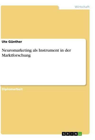 Neuromarketing als Instrument in der Marktforschung - Ute Günther