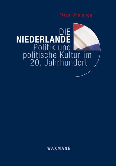 Die Niederlande : Politik und politische Kultur im 20. Jahrhundert - Friso Wielenga
