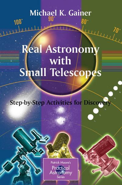 Real Astronomy with Small Telescopes : Step-by-Step Activities for Discovery - Michael Gainer