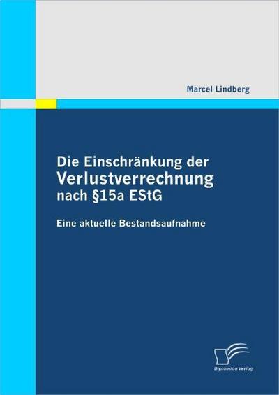 Die Einschränkung der Verlustverrechnung nach §15a EStG : Eine aktuelle Bestandsaufnahme - Marcel Lindberg