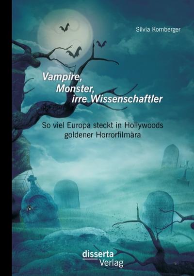 Vampire, Monster, irre Wissenschaftler: So viel Europa steckt in Hollywoods goldener Horrorfilmära - Silvia Kornberger