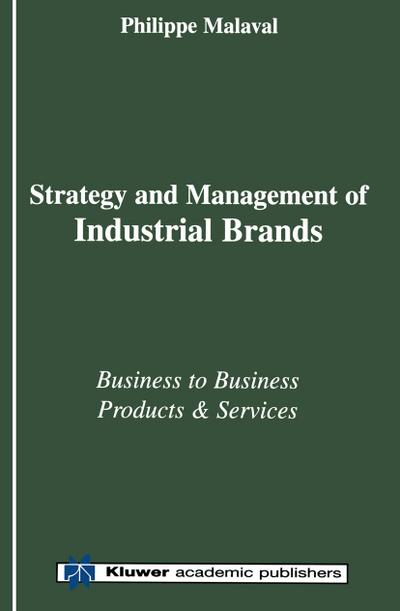 Strategy and Management of Industrial Brands : Business to Business Products and Services - Philippe Malaval