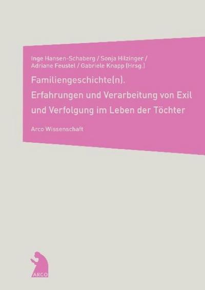 Familiengeschichte(n) : Erfahrungen und Verarbeitung von Exil und Verfolgung im Leben der Töchter - Inge Hansen-Schaberg, Sonja Hilzinger, Adriane Feustel, Gabriele Knapp