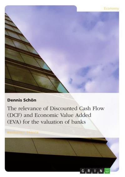 The relevance of Discounted Cash Flow (DCF) and Economic Value Added (EVA) for the valuation of banks - Dennis Schön
