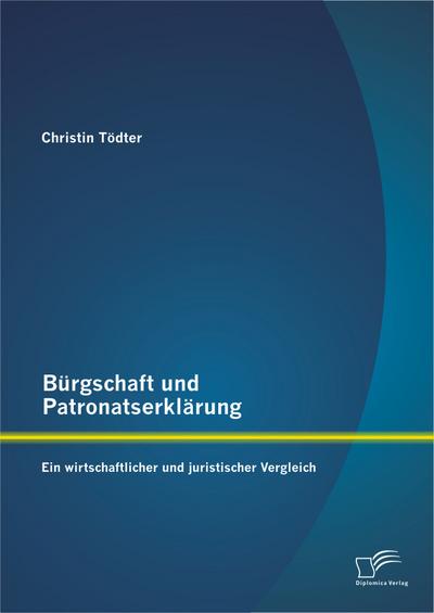 Bürgschaft und Patronatserklärung: Ein wirtschaftlicher und juristischer Vergleich - Christin Tödter