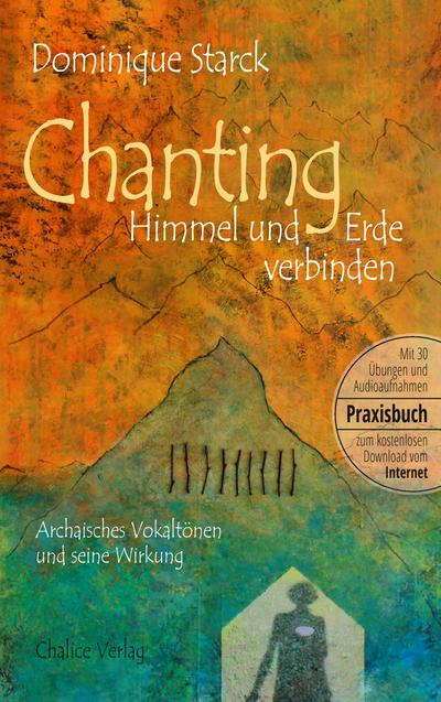 Chanting: Himmel und Erde verbinden : Archaisches Vokaltönen und seine Wirkung - Dominique Starck