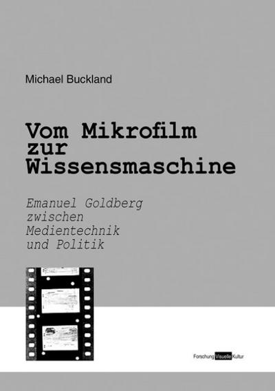Vom Mikrofilm zur Wissensmaschine : Emanuel Goldberg zwischen Medientechnik und Politik - Michael Buckland