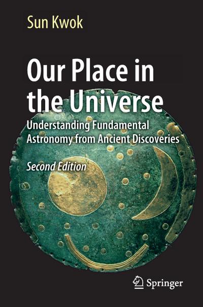 Our Place in the Universe : Understanding Fundamental Astronomy from Ancient Discoveries - Sun Kwok