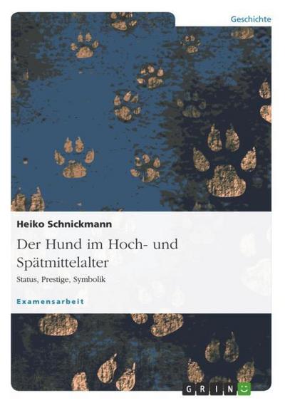Der Hund im Hoch- und Spätmittelalter : Status, Prestige, Symbolik - Heiko Schnickmann