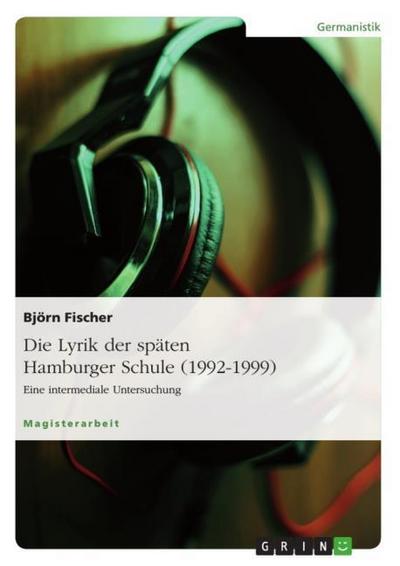 Die Lyrik der späten Hamburger Schule (1992-1999) : Eine intermediale Untersuchung - Björn Fischer