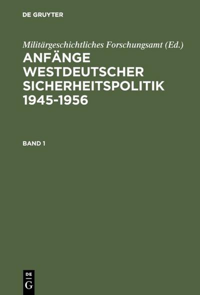 Anfänge Westdeutscher Sicherheitspolitik : 1945¿1956 - Militärgeschichtliches Forschungsamt