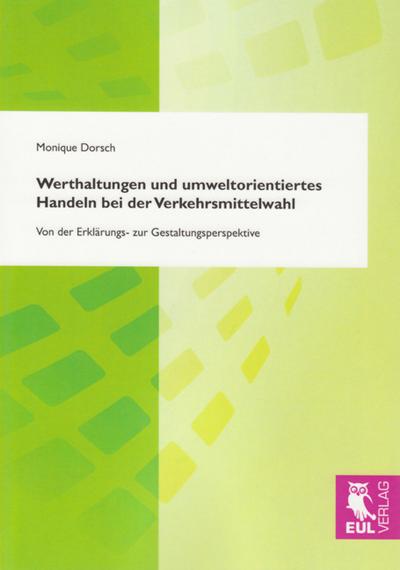 Werthaltungen und umweltorientiertes Handeln bei der Verkehrsmittelwahl : Von der Erklärungs- zur Gestaltungsperspektive - Monique Dorsch