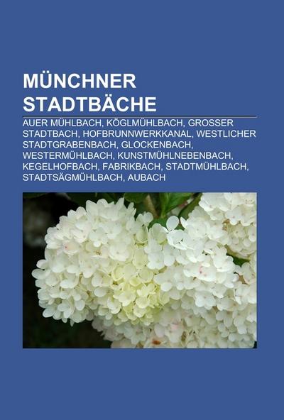 Münchner Stadtbäche : Auer Mühlbach, Köglmühlbach, Großer Stadtbach, Hofbrunnwerkkanal, Westlicher Stadtgrabenbach, Glockenbach, Westermühlbach, Kunstmühlnebenbach, Kegelhofbach, Fabrikbach, Stadtmühlbach, Stadtsägmühlbach, Aubach