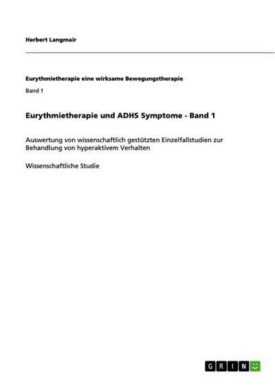 Eurythmietherapie und ADHS Symptome - Band 1 : Auswertung von wissenschaftlich gestützten Einzelfallstudien zur Behandlung von hyperaktivem Verhalten - Herbert Langmair