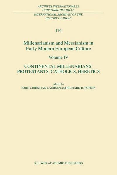 Millenarianism and Messianism in Early Modern European Culture Volume IV : Continental Millenarians: Protestants, Catholics, Heretics - R. H. Popkin