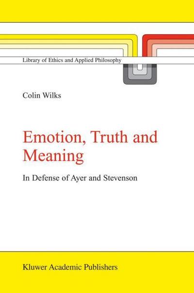 Emotion, Truth and Meaning : In Defense of Ayer and Stevenson - C. Wilks