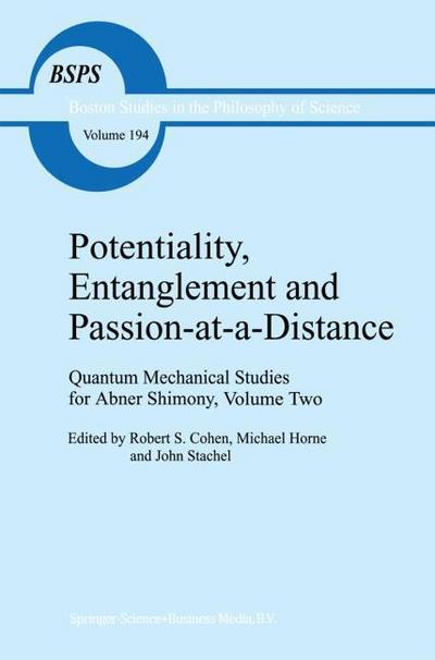 Potentiality, Entanglement and Passion-at-a-Distance : Quantum Mechanical Studies for Abner Shimony, Volume Two - Robert S. Cohen