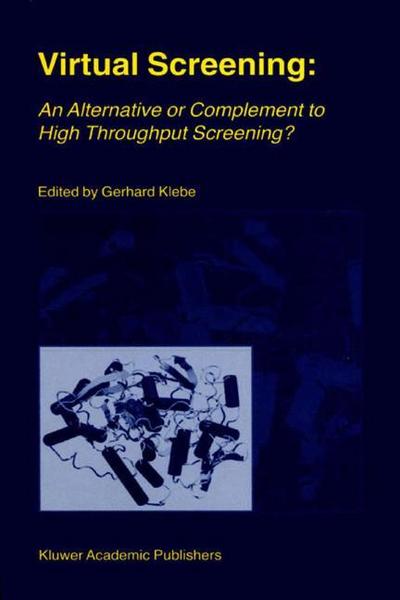 Virtual Screening: An Alternative or Complement to High Throughput Screening? : Proceedings of the Workshop ¿New Approaches in Drug Design and Discovery¿, special topic ¿Virtual Screening¿, Schloß Rauischholzhausen, Germany, March 15¿18, 1999 - Gerhard Klebe