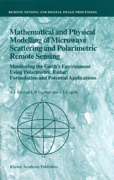 Mathematical and Physical Modelling of Microwave Scattering and Polarimetric Remote Sensing : Monitoring the Earth¿s Environment Using Polarimetric Radar: Formulation and Potential Applications - A. I. Kozlov