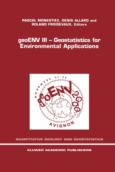 geoENV III - Geostatistics for Environmental Applications : Proceedings of the Third European Conference on Geostatistics for Environmental Applications held in Avignon, France, November 22-24, 2000 - Pascal Monestiez