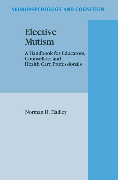 Elective Mutism: A Handbook for Educators, Counsellors and Health Care Professionals - N. H. Hadley