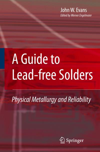 A Guide to Lead-free Solders : Physical Metallurgy and Reliability - John W. Evans