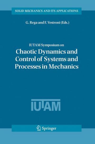 IUTAM Symposium on Chaotic Dynamics and Control of Systems and Processes in Mechanics : Proceedings of the IUTAM Symposium held in Rome, Italy, 8-13 June 2003 - F. Vestroni