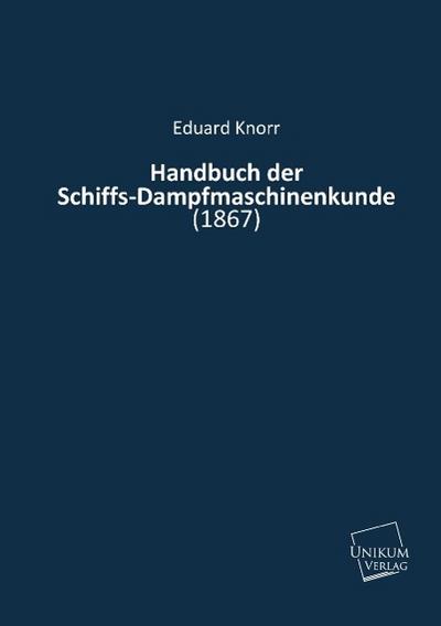 Handbuch der Schiffs-Dampfmaschinenkunde : (1867) - Eduard Knorr