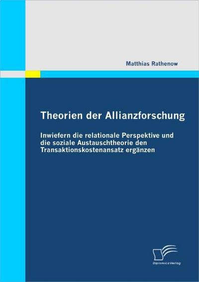 Theorien der Allianzforschung: Inwiefern die relationale Perspektive und die soziale Austauschtheorie den Transaktionskostenansatz ergänzen - Matthias Rathenow