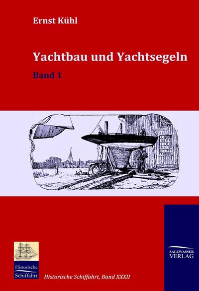 Yachtbau und Yachtsegeln : Band 1 - Ernst Kühl