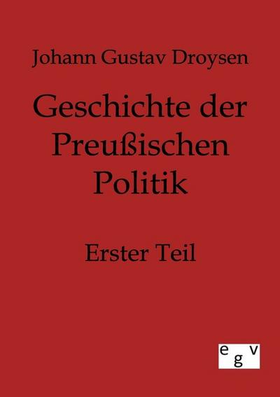 Geschichte der Preußischen Politik : Erster Teil - Johann Gustav Droysen